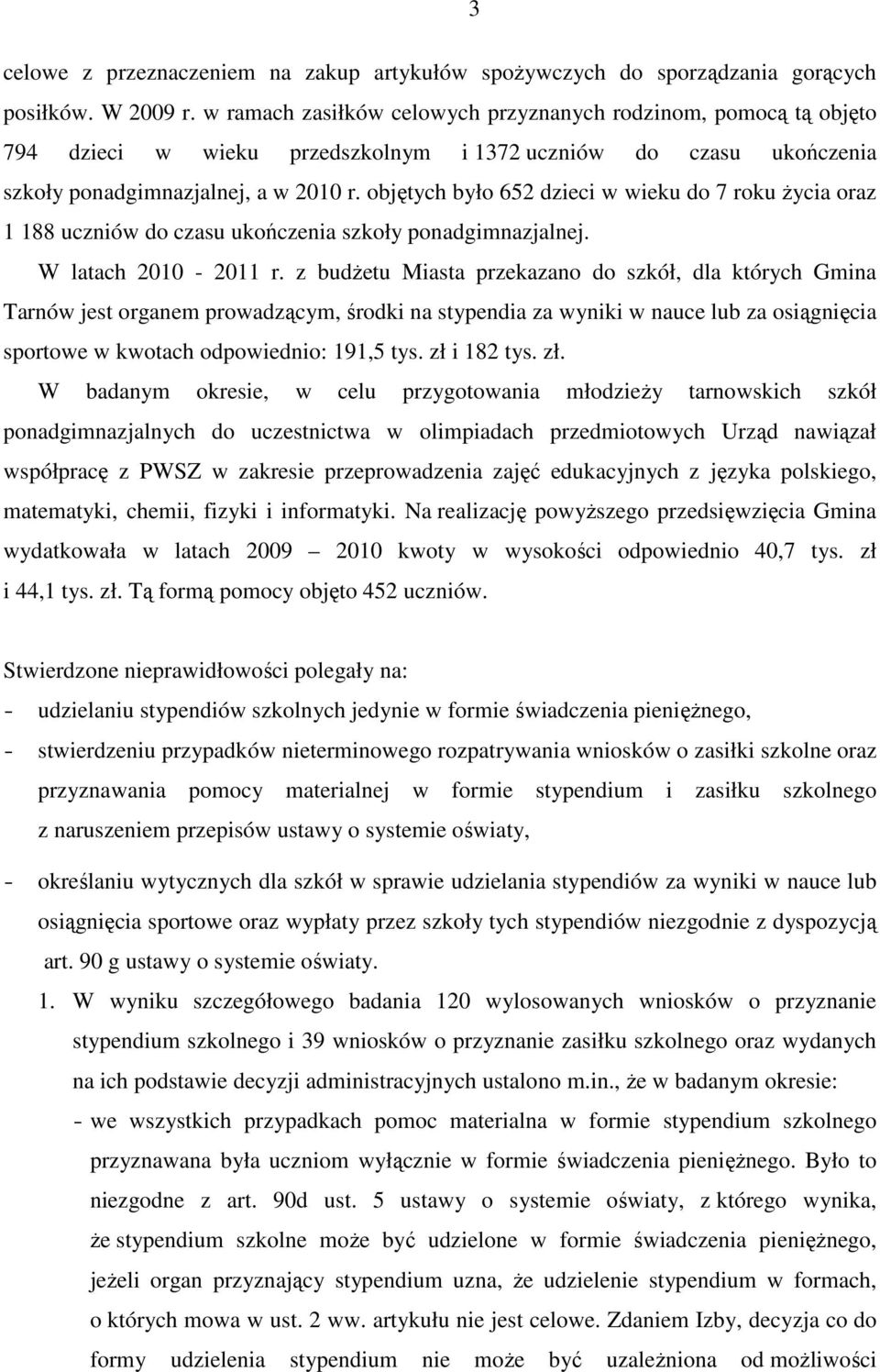 objętych było 652 dzieci w wieku do 7 roku Ŝycia oraz 1 188 uczniów do czasu ukończenia szkoły ponadgimnazjalnej. W latach 2010-2011 r.