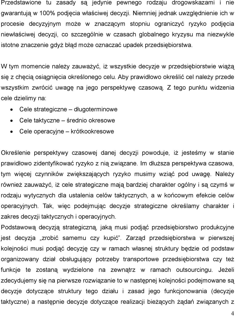 znaczenie gdyż błąd może oznaczać upadek przedsiębiorstwa. W tym momencie należy zauważyć, iż wszystkie decyzje w przedsiębiorstwie wiążą się z chęcią osiągnięcia określonego celu.