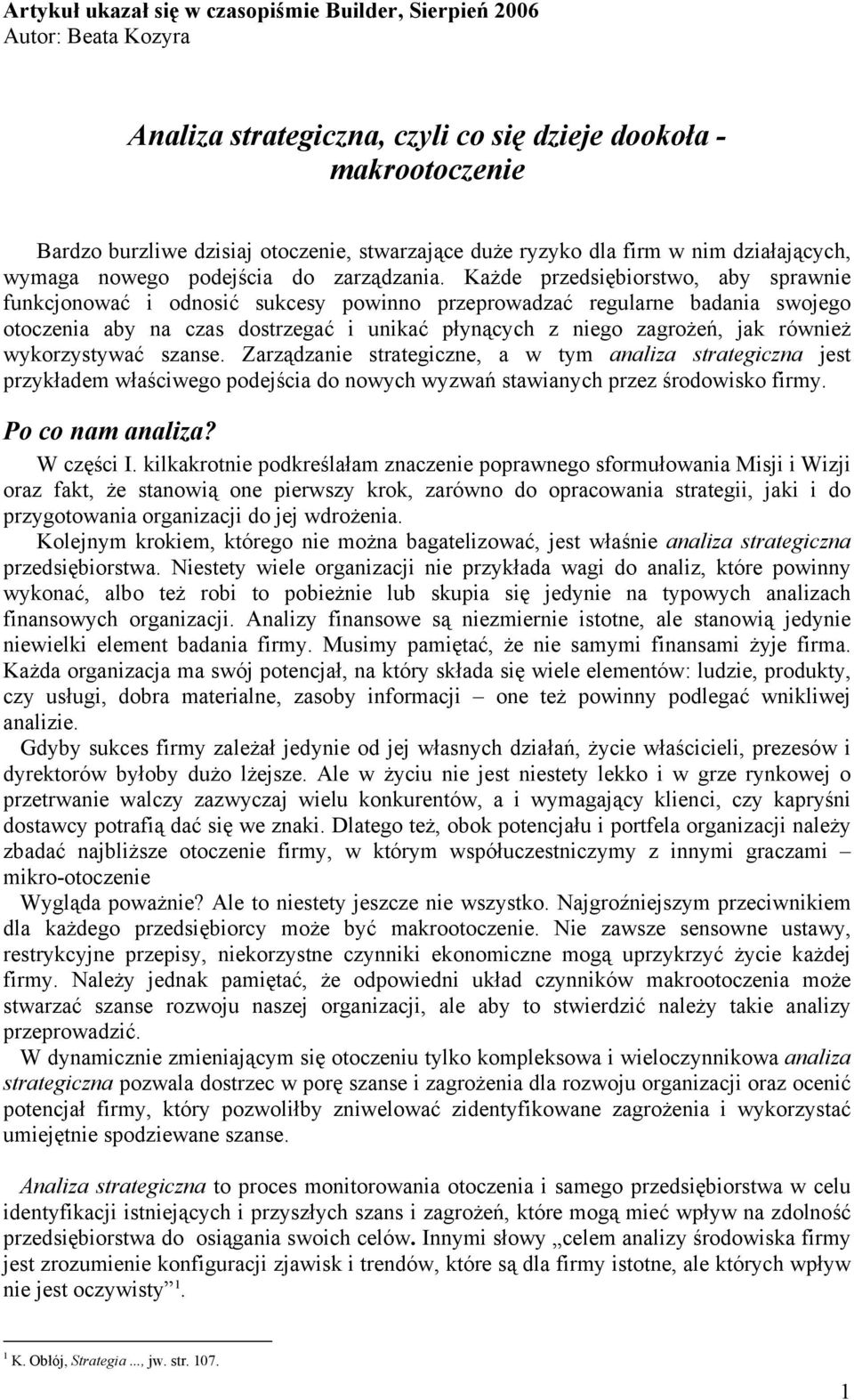 Każde przedsiębiorstwo, aby sprawnie funkcjonować i odnosić sukcesy powinno przeprowadzać regularne badania swojego otoczenia aby na czas dostrzegać i unikać płynących z niego zagrożeń, jak również
