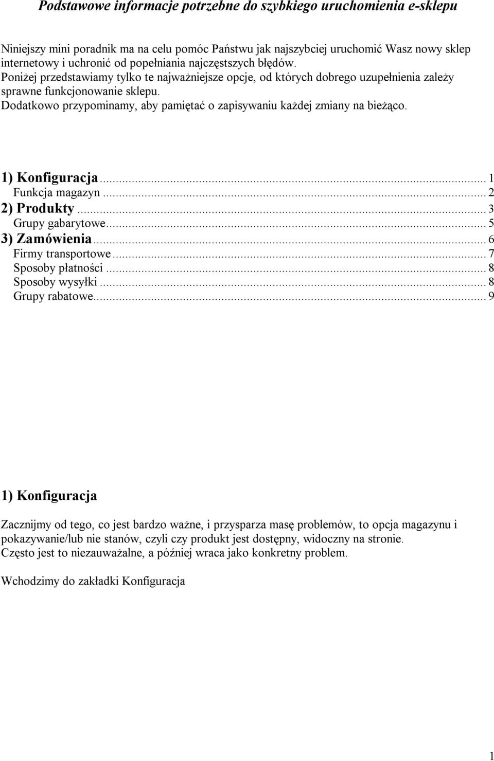 Dodatkowo przypominamy, aby pamiętać o zapisywaniu każdej zmiany na bieżąco. 1) Konfiguracja... 1 Funkcja magazyn... 2 2) Produkty... 3 Grupy gabarytowe... 5 3) Zamówienia... 6 Firmy transportowe.