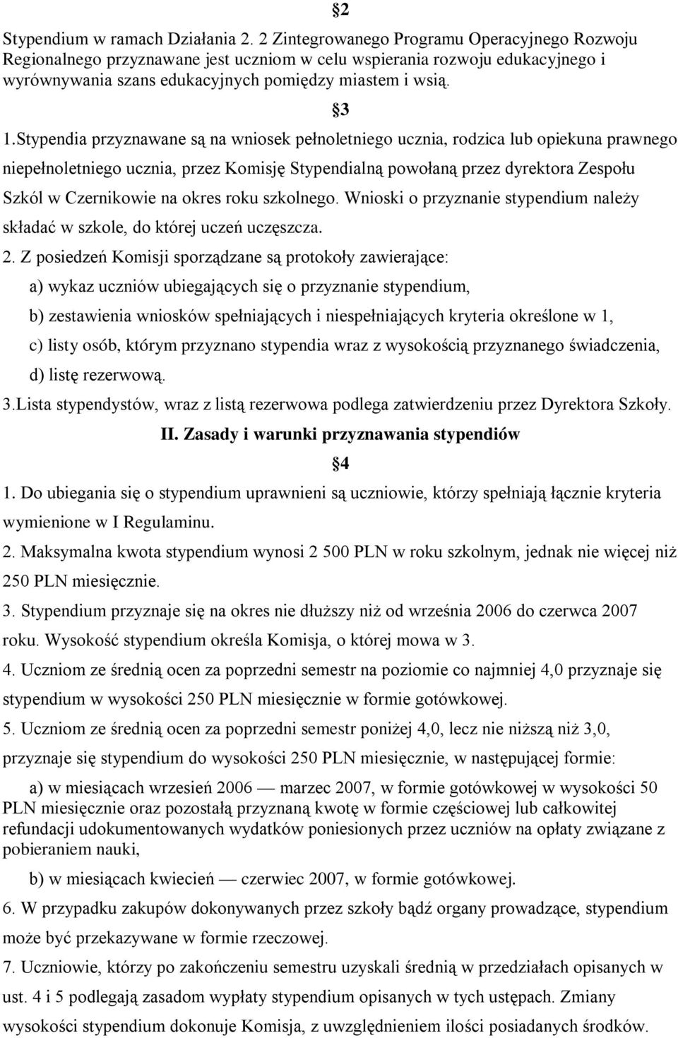 Stypendia przyznawane są na wniosek pełnoletniego ucznia, rodzica lub opiekuna prawnego niepełnoletniego ucznia, przez Komisję Stypendialną powołaną przez dyrektora Zespołu Szkól w Czernikowie na