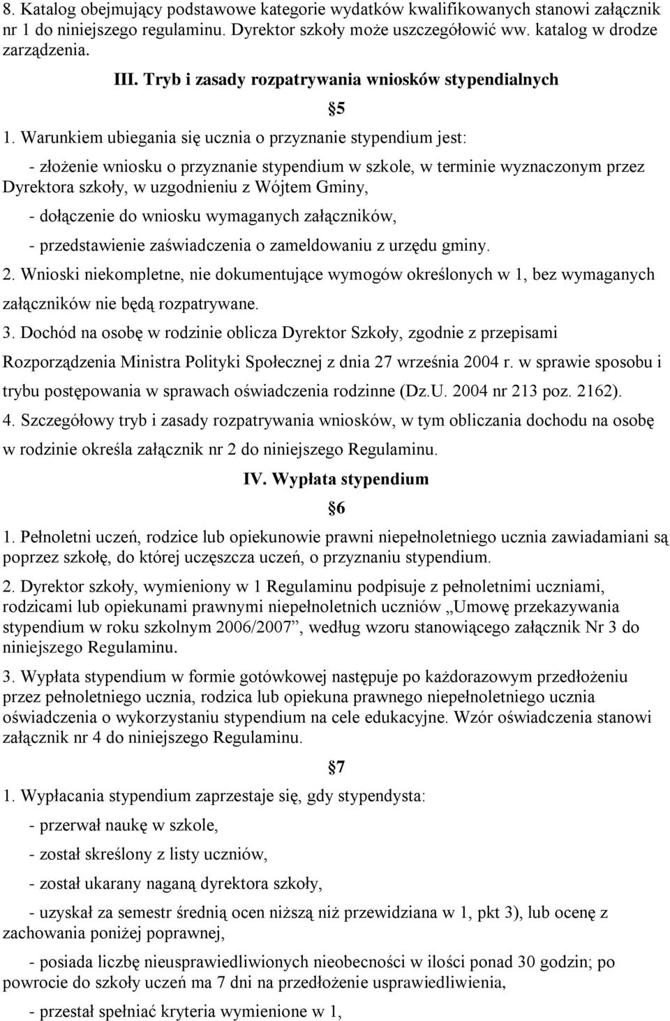 Warunkiem ubiegania się ucznia o przyznanie stypendium jest: - złożenie wniosku o przyznanie stypendium w szkole, w terminie wyznaczonym przez Dyrektora szkoły, w uzgodnieniu z Wójtem Gminy, -