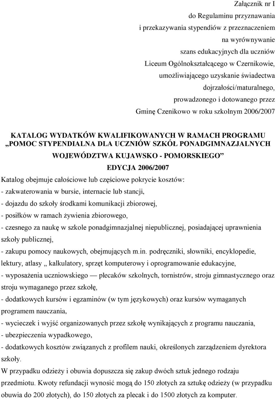 PONADGIMNAZJALNYCH WOJEWÓDZTWA KUJAWSKO - POMORSKIEGO EDYCJA 2006/2007 Katalog obejmuje całościowe lub częściowe pokrycie kosztów: - zakwaterowania w bursie, internacie lub stancji, - dojazdu do