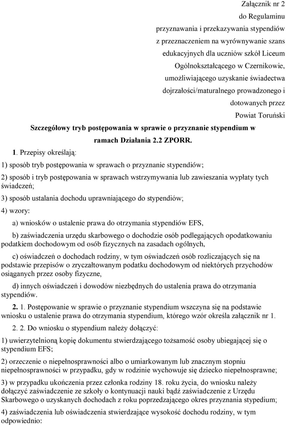 1) sposób tryb postępowania w sprawach o przyznanie stypendiów; dotowanych przez Powiat Toruński 2) sposób i tryb postępowania w sprawach wstrzymywania lub zawieszania wypłaty tych świadczeń; 3)