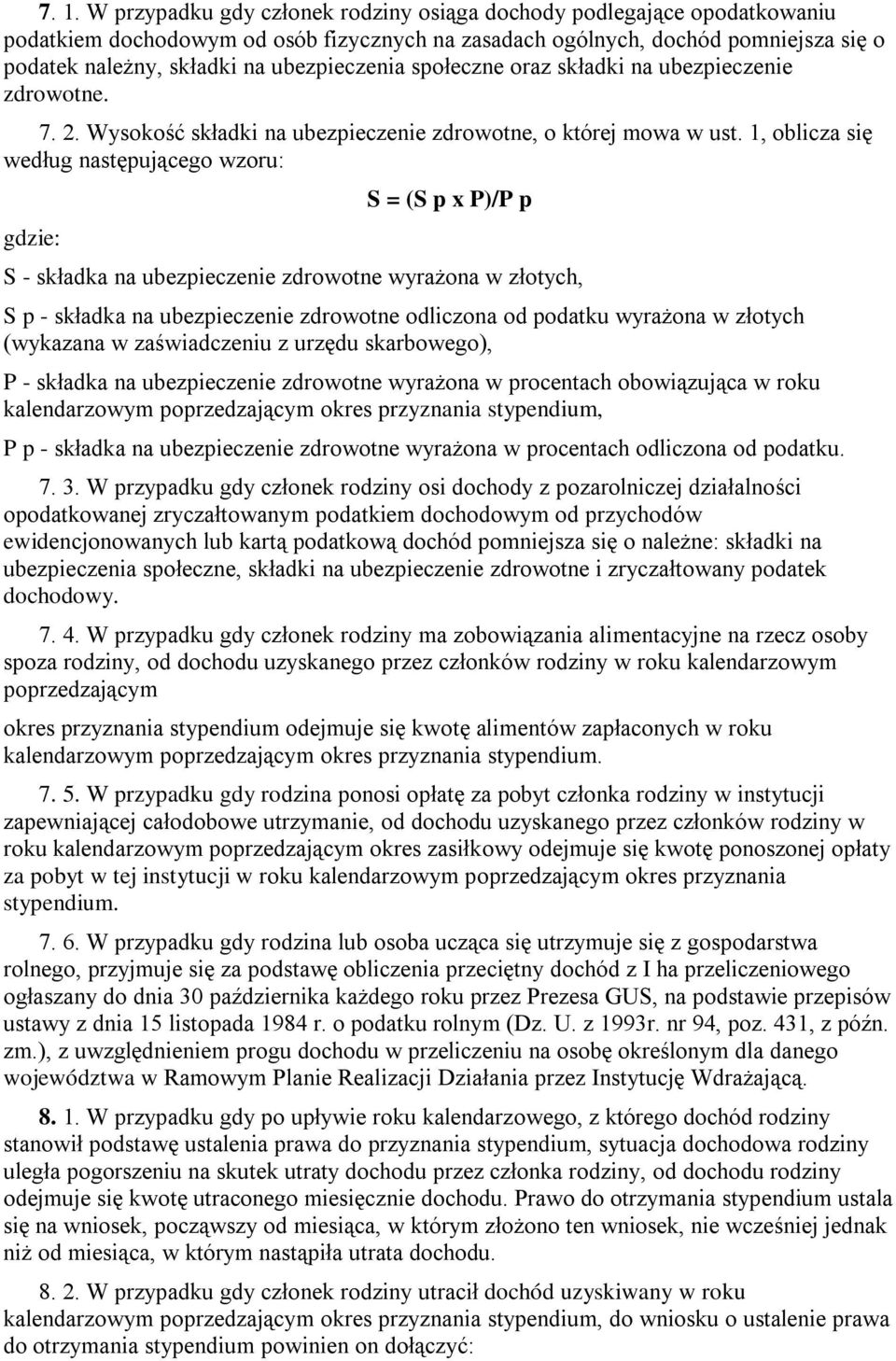 1, oblicza się według następującego wzoru: gdzie: S = (S p x P)/P p S - składka na ubezpieczenie zdrowotne wyrażona w złotych, S p - składka na ubezpieczenie zdrowotne odliczona od podatku wyrażona w