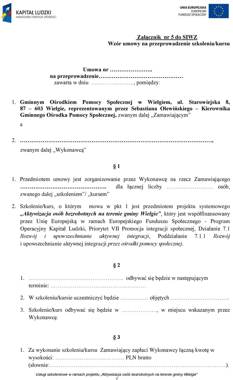Przedmiotem umowy jest zorganizowanie przez Wykonawcę na rzecz Zamawiającego. dla łącznej liczby. osób, zwanego dalej szkoleniem / kursem 2.