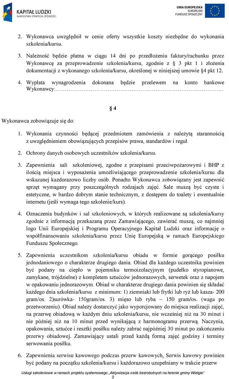 określonej w niniejszej umowie 4 pkt 12. 4. Wypłata wynagrodzenia dokonana będzie przelewem na konto bankowe Wykonawcy:. Wykonawca zobowiązuje się do: 4 1.