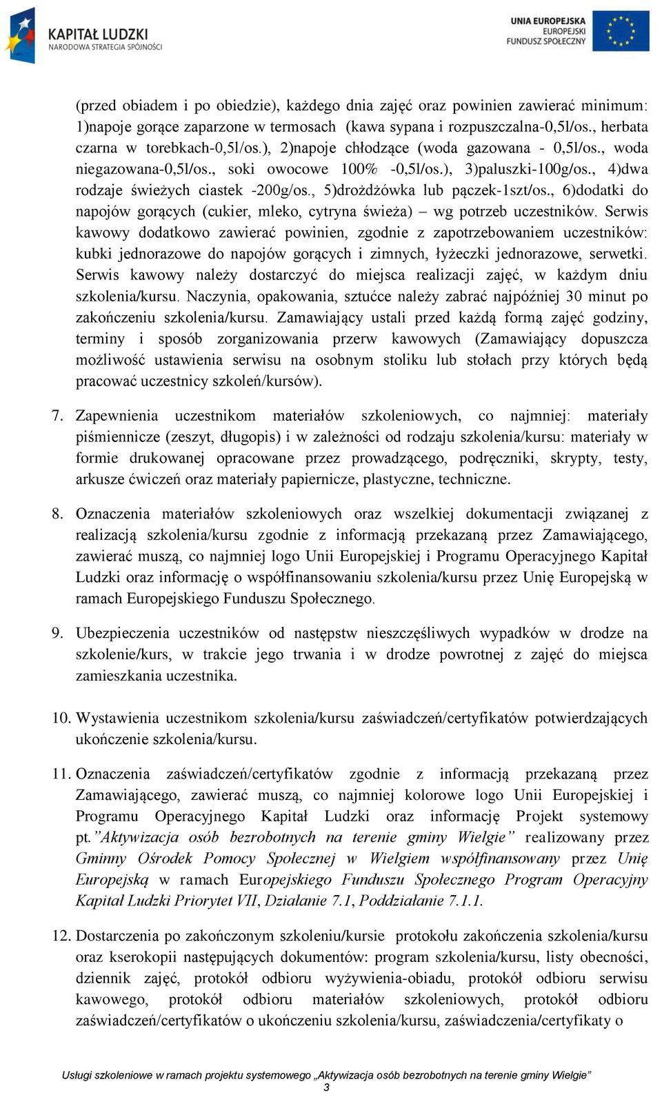, 5)drożdżówka lub pączek-1szt/os., 6)dodatki do napojów gorących (cukier, mleko, cytryna świeża) wg potrzeb uczestników.