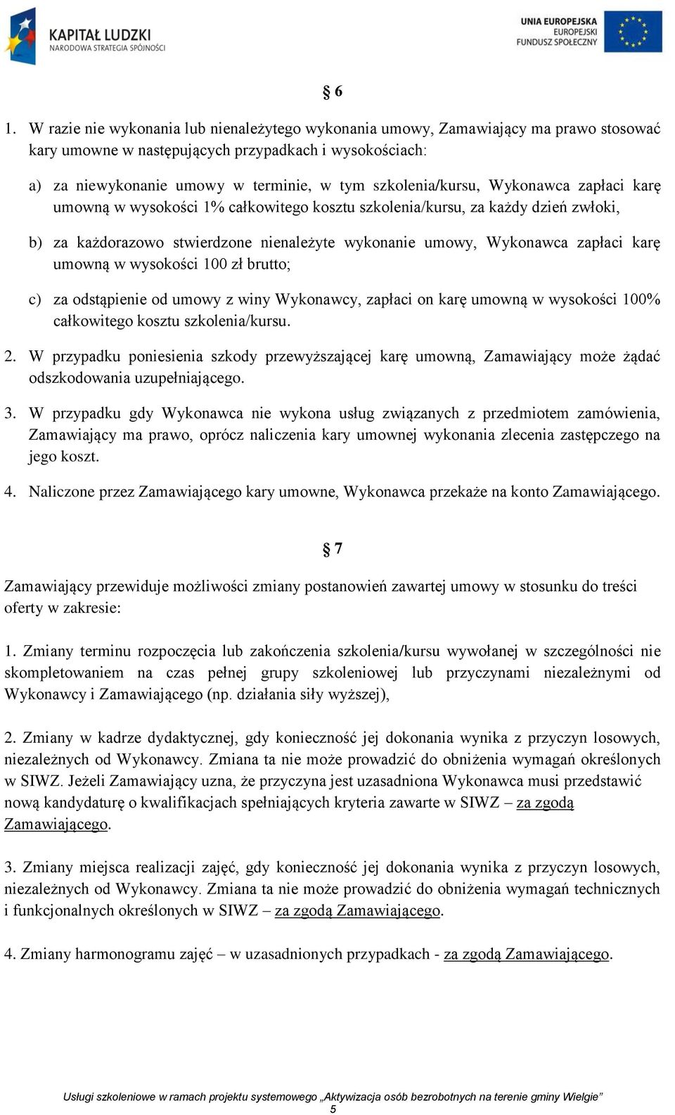 karę umowną w wysokości 100 zł brutto; c) za odstąpienie od umowy z winy Wykonawcy, zapłaci on karę umowną w wysokości 100% całkowitego kosztu szkolenia/kursu. 2.