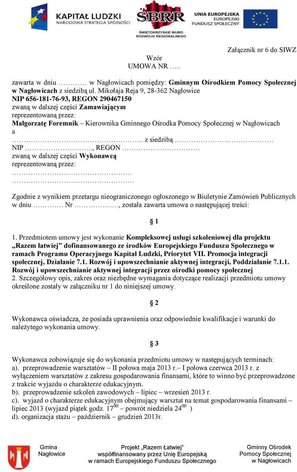 ., REGON zwaną w dalszej części Wykonawcą reprezentowaną przez:. Zgodnie z wynikiem przetargu nieograniczonego ogłoszonego w Biuletynie Zamówień Publicznych w dniu. Nr.