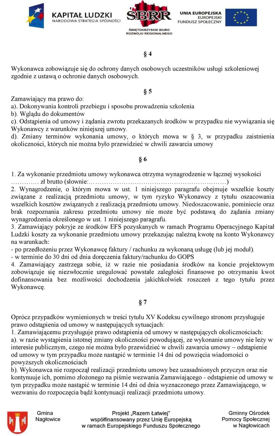 Odstąpienia od umowy i żądania zwrotu przekazanych środków w przypadku nie wywiązania się Wykonawcy z warunków niniejszej umowy. d).