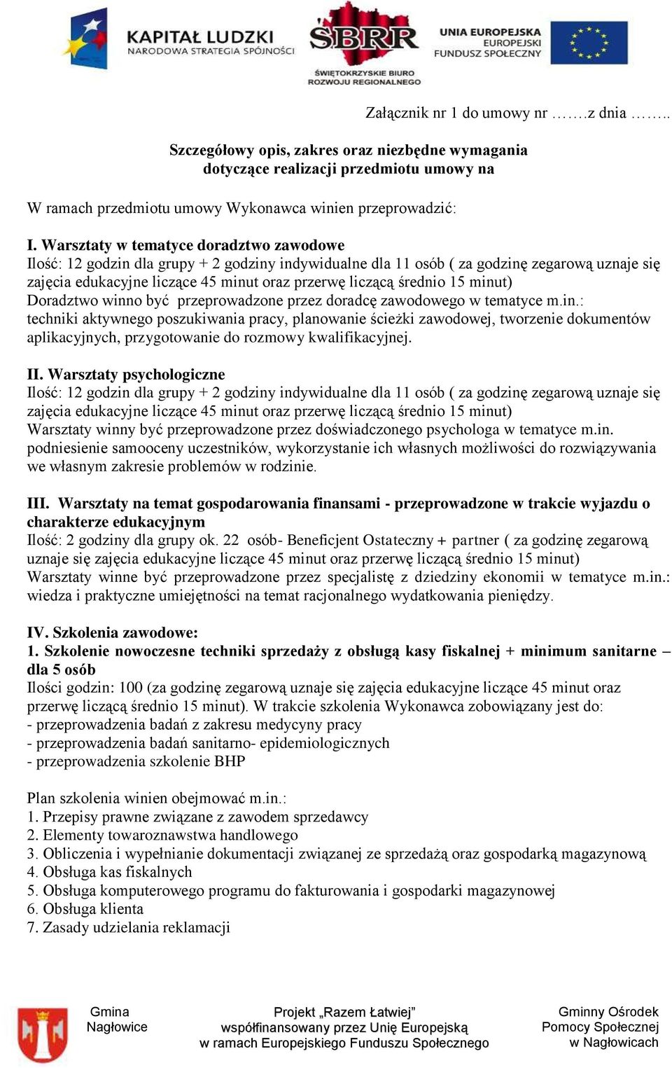 średnio 15 minut) Doradztwo winno być przeprowadzone przez doradcę zawodowego w tematyce m.in.: techniki aktywnego poszukiwania pracy, planowanie ścieżki zawodowej, tworzenie dokumentów aplikacyjnych, przygotowanie do rozmowy kwalifikacyjnej.