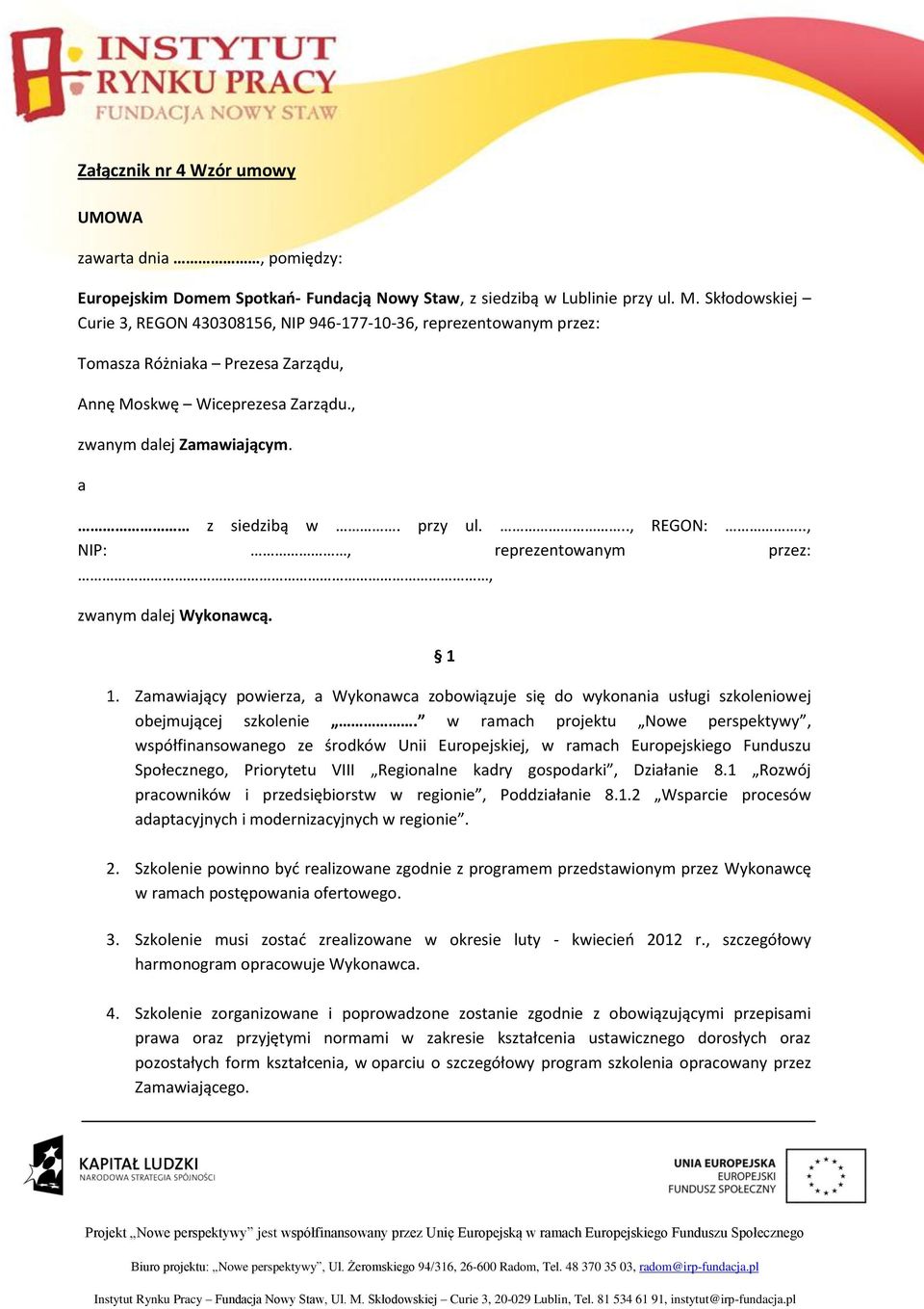 .., REGON:.., NIP:, reprezentowanym przez:, zwanym dalej Wykonawcą. 1 1. Zamawiający powierza, a Wykonawca zobowiązuje się do wykonania usługi szkoleniowej obejmującej szkolenie.