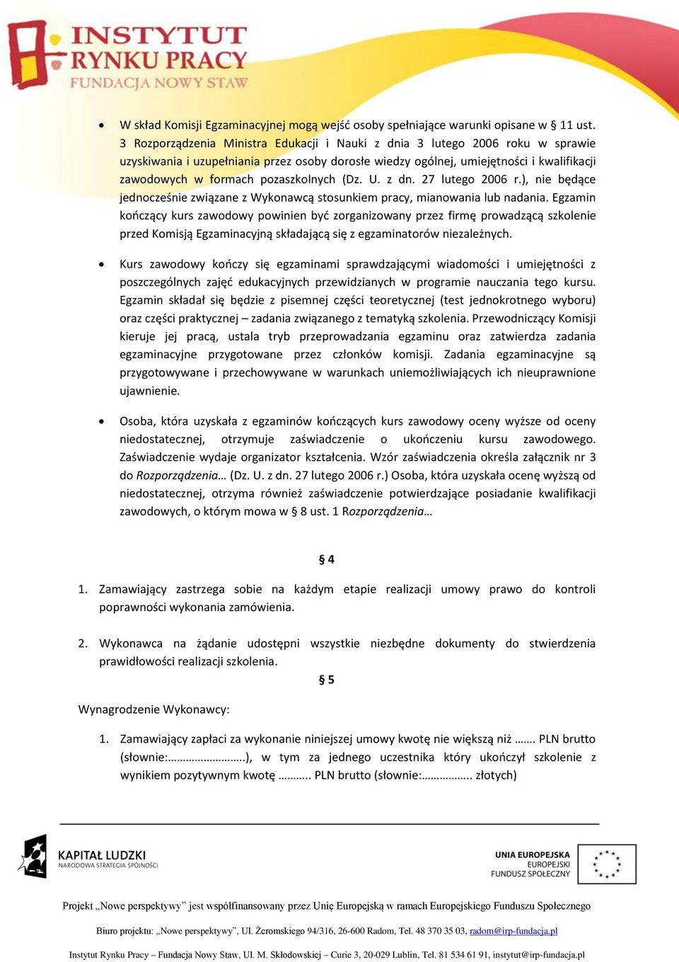 pozaszkolnych (Dz. U. z dn. 27 lutego 2006 r.), nie będące jednocześnie związane z Wykonawcą stosunkiem pracy, mianowania lub nadania.