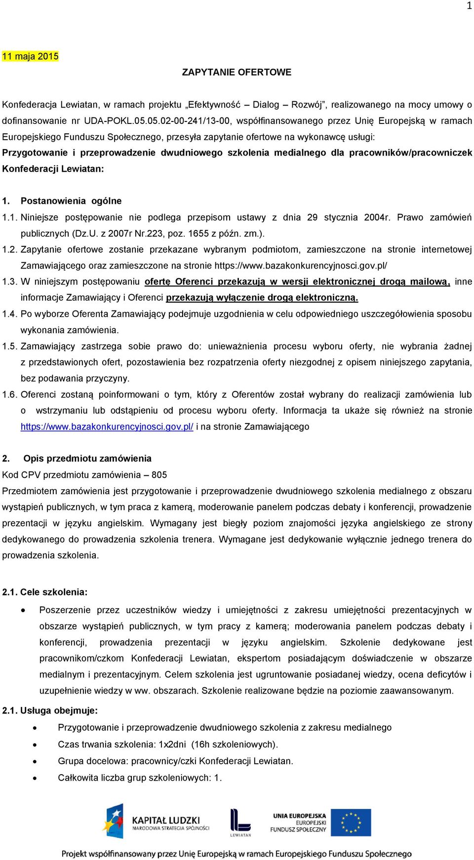 medialnego dla pracowników/pracowniczek Konfederacji Lewiatan: Postanowienia ogólne Niniejsze postępowanie nie podlega przepisom ustawy z dnia 29 stycznia 2004r. Prawo zamówień publicznych (Dz.U.