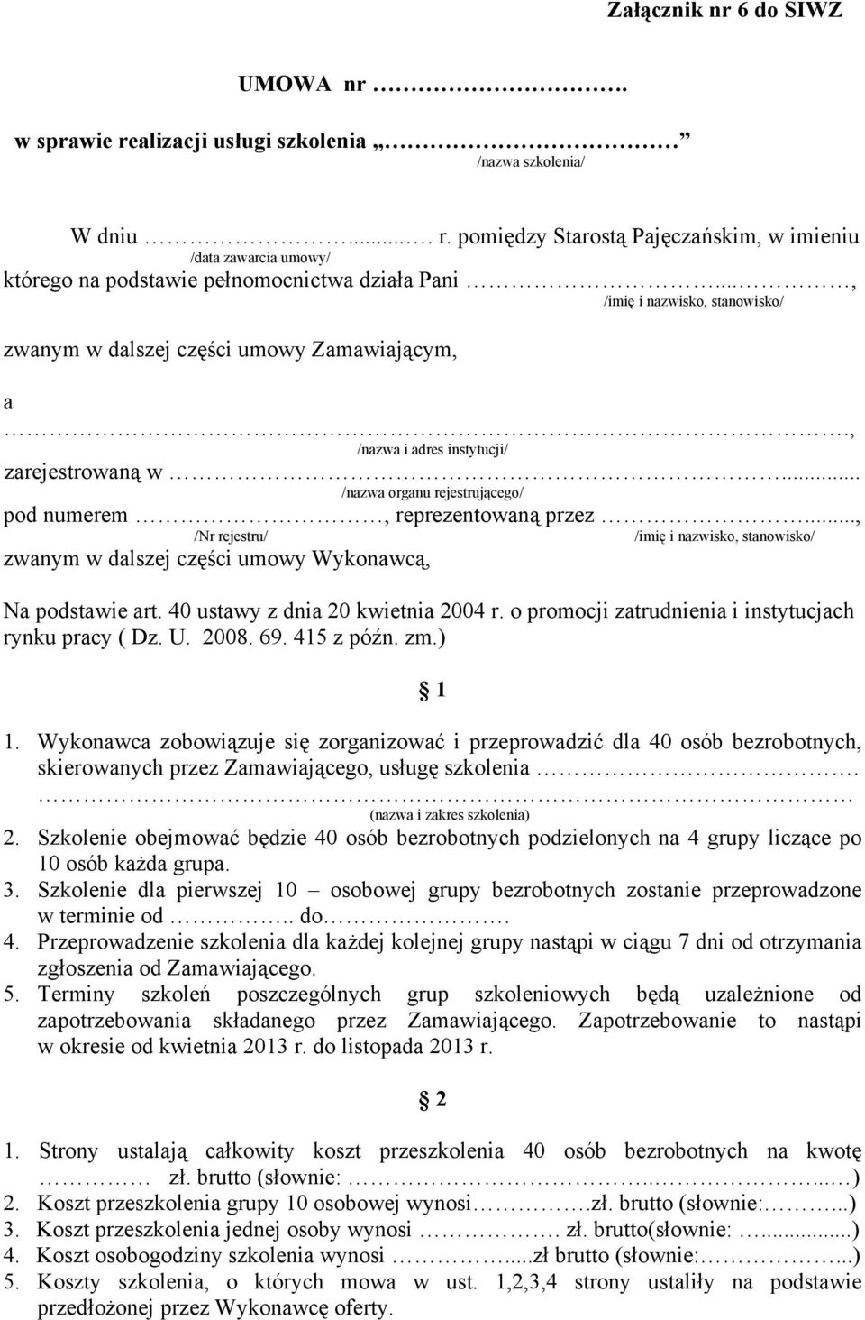 .., /Nr rejestru/ zwanym w dalszej części umowy Wykonawcą, Na podstawie art. 40 ustawy z dnia 20 kwietnia 2004 r. o promocji zatrudnienia i instytucjach rynku pracy ( Dz. U. 2008. 69. 415 z późn. zm.