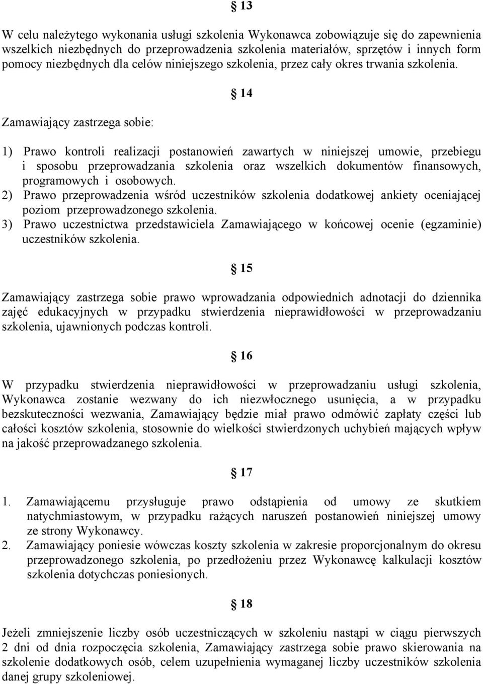 Zamawiający zastrzega sobie: 14 1) Prawo kontroli realizacji postanowień zawartych w niniejszej umowie, przebiegu i sposobu przeprowadzania szkolenia oraz wszelkich dokumentów finansowych,