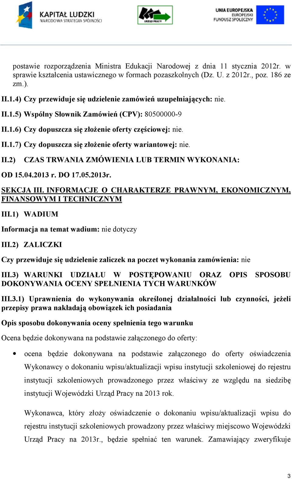 04.2013 r. DO 17.05.2013r. SEKCJA III. INFORMACJE O CHARAKTERZE PRAWNYM, EKONOMICZNYM, FINANSOWYM I TECHNICZNYM III.1) WADIUM Informacja na temat wadium: nie dotyczy III.