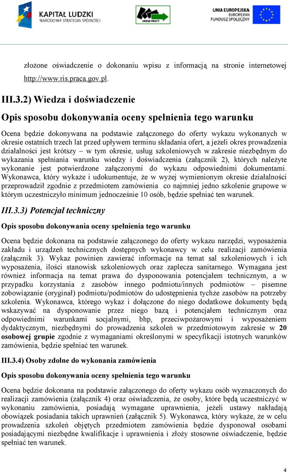 działalności jest krótszy w tym okresie, usług szkoleniowych w zakresie niezbędnym do wykazania spełniania warunku wiedzy i doświadczenia (załącznik 2), których należyte wykonanie jest potwierdzone