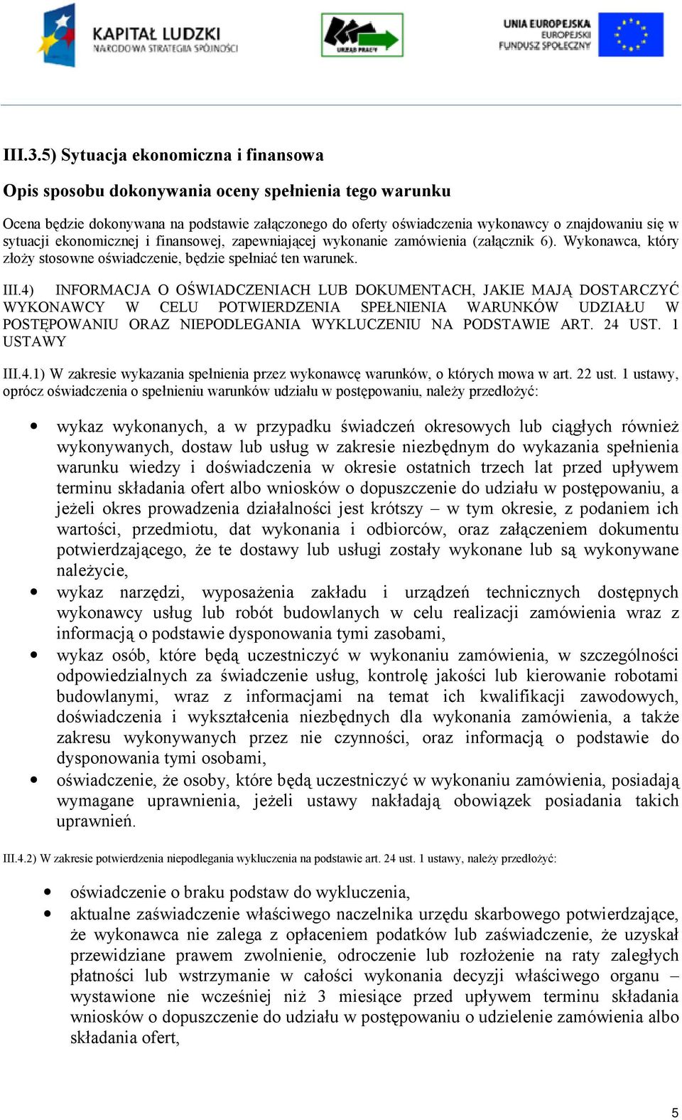 zamówienia (załącznik 6). Wykonawca, który złoży stosowne oświadczenie, będzie spełniać ten warunek. III.