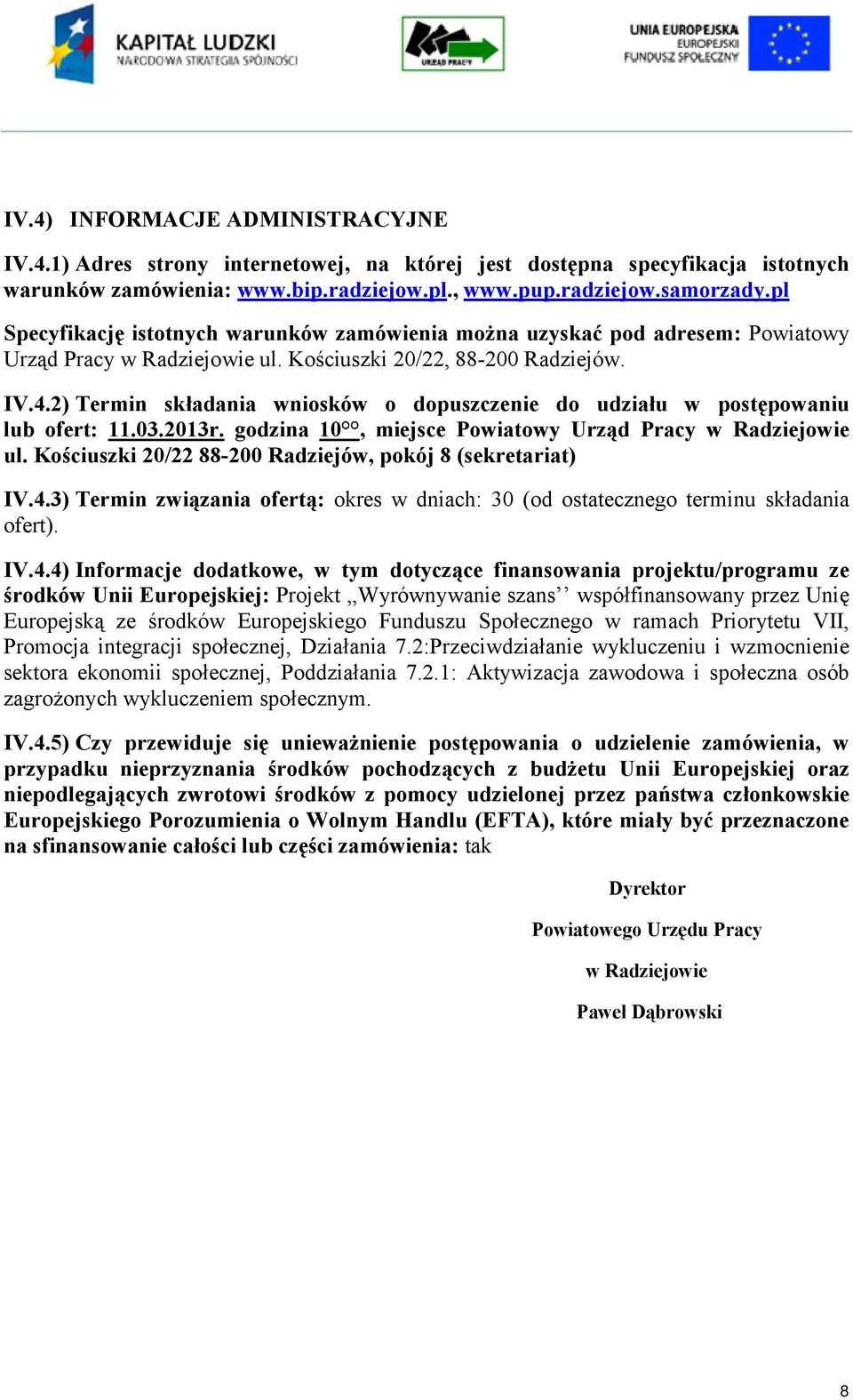 2) Termin składania wniosków o dopuszczenie do udziału w postępowaniu lub ofert: 11.03.2013r. godzina 10, miejsce Powiatowy Urząd Pracy w Radziejowie ul.