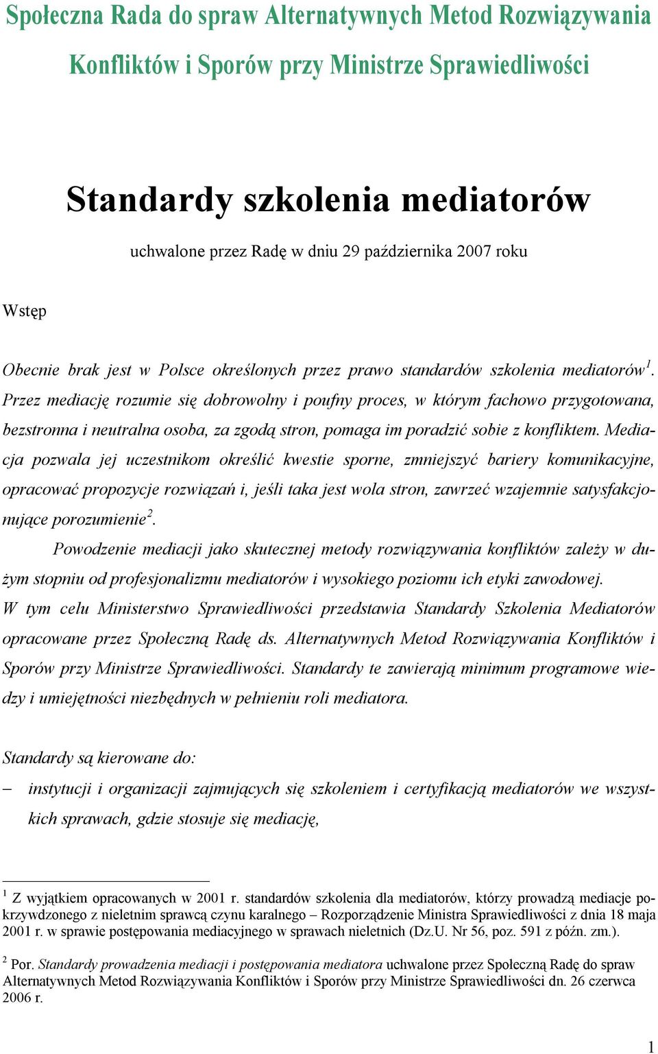 Przez mediację rozumie się dobrowolny i poufny proces, w którym fachowo przygotowana, bezstronna i neutralna osoba, za zgodą stron, pomaga im poradzić sobie z konfliktem.