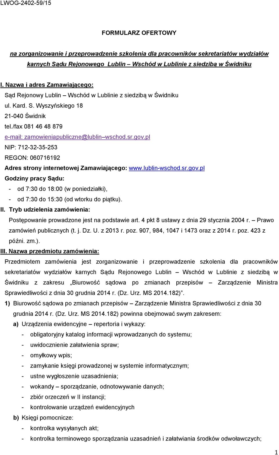 sr.gov.pl NIP: 712-32-35-253 REGON: 060716192 Adres strony internetowej Zamawiającego: www.lublin-wschod.sr.gov.pl Godziny pracy Sądu: - od 7:30 do 18:00 (w poniedziałki), - od 7:30 do 15:30 (od wtorku do piątku).