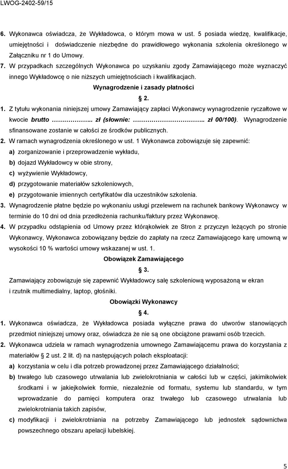 W przypadkach szczególnych Wykonawca po uzyskaniu zgody Zamawiającego może wyznaczyć innego Wykładowcę o nie niższych umiejętnościach i kwalifikacjach. Wynagrodzenie i zasady płatności 2. 1.