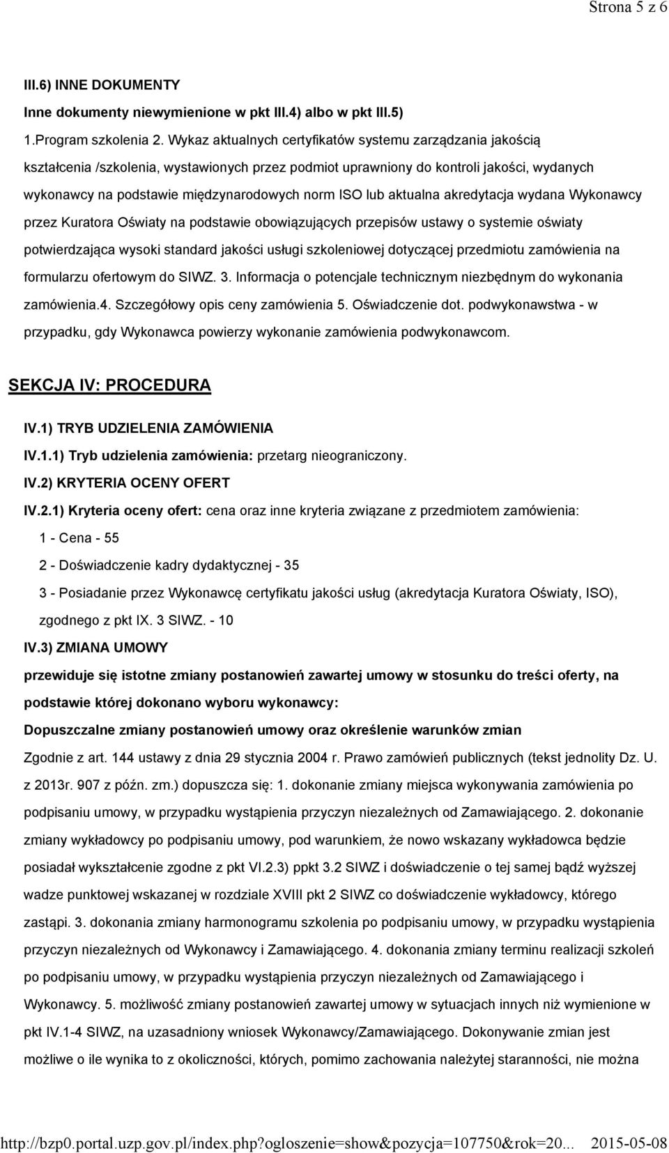 lub aktualna akredytacja wydana Wykonawcy przez Kuratora Oświaty na podstawie obowiązujących przepisów ustawy o systemie oświaty potwierdzająca wysoki standard jakości usługi szkoleniowej dotyczącej