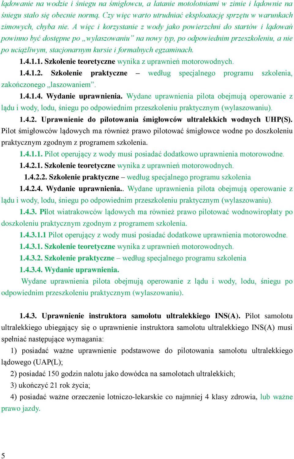 egzaminach. 1.4.1.1. Szkolenie teoretyczne wynika z uprawnień motorowodnych. 1.4.1.2. Szkolenie praktyczne według specjalnego programu szkolenia, zakończonego laszowaniem. 1.4.1.4. Wydanie uprawnienia.