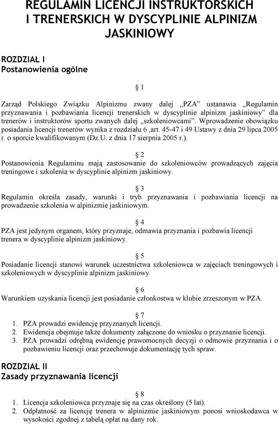 Wprowadzenie obowiązku posiadania licencji trenerów wynika z rozdziału 6,art. 45-47 i 49 Ustawy z dnia 29 lipca 2005 r. o sporcie kwalifikowanym (Dz.U. z dnia 17 sierpnia 2005 r.).