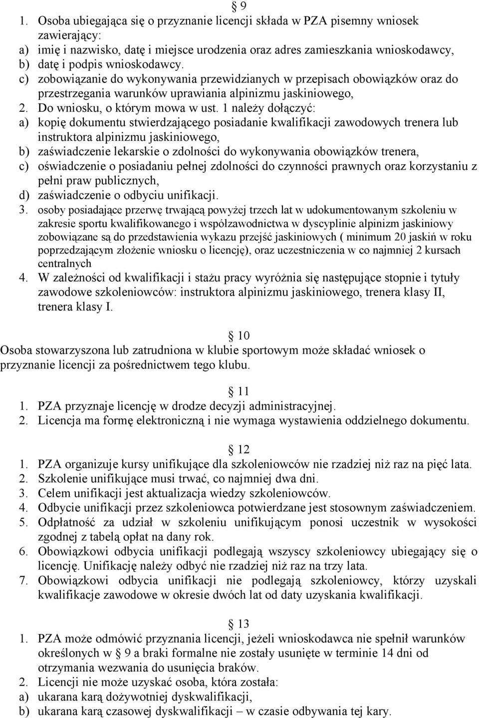 1 należy dołączyć: a) kopię dokumentu stwierdzającego posiadanie kwalifikacji zawodowych trenera lub instruktora alpinizmu jaskiniowego, b) zaświadczenie lekarskie o zdolności do wykonywania