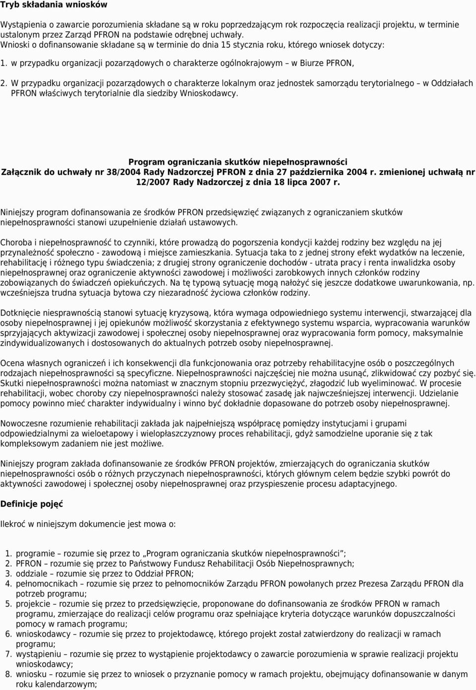 W przypadku organizacji pozarządowych o charakterze lokalnym oraz jednostek samorządu terytorialnego w Oddziałach PFRON właściwych terytorialnie dla siedziby Wnioskodawcy.