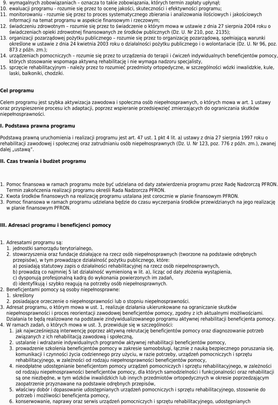 świadczeniu zdrowotnym rozumie się przez to świadczenie o którym mowa w ustawie z dnia 27 sierpnia 2004 roku o świadczeniach opieki zdrowotnej finansowanych ze środków publicznych (Dz. U. Nr 210, poz.