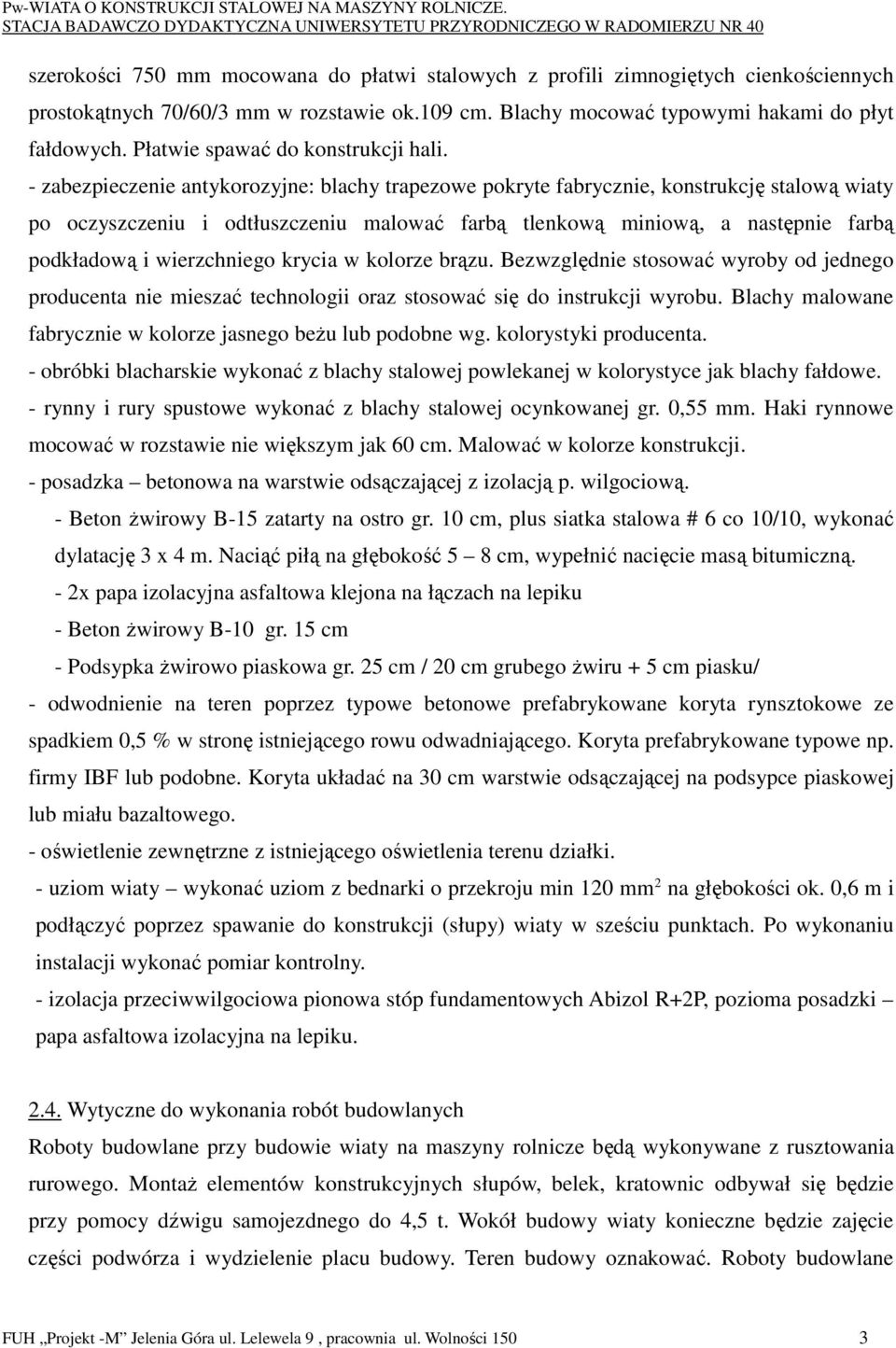 - zabezpieczenie antykorozyjne: blachy trapezowe pokryte fabrycznie, konstrukcję stalową wiaty po oczyszczeniu i odtłuszczeniu malować farbą tlenkową miniową, a następnie farbą podkładową i