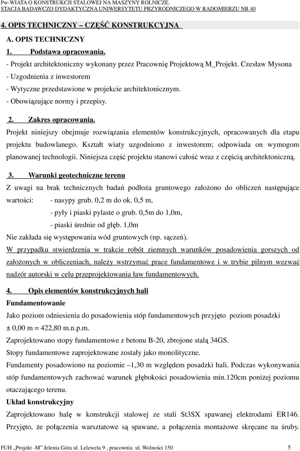 Projekt niniejszy obejmuje rozwiązania elementów konstrukcyjnych, opracowanych dla etapu projektu budowlanego. Kształt wiaty uzgodniono z inwestorem; odpowiada on wymogom planowanej technologii.