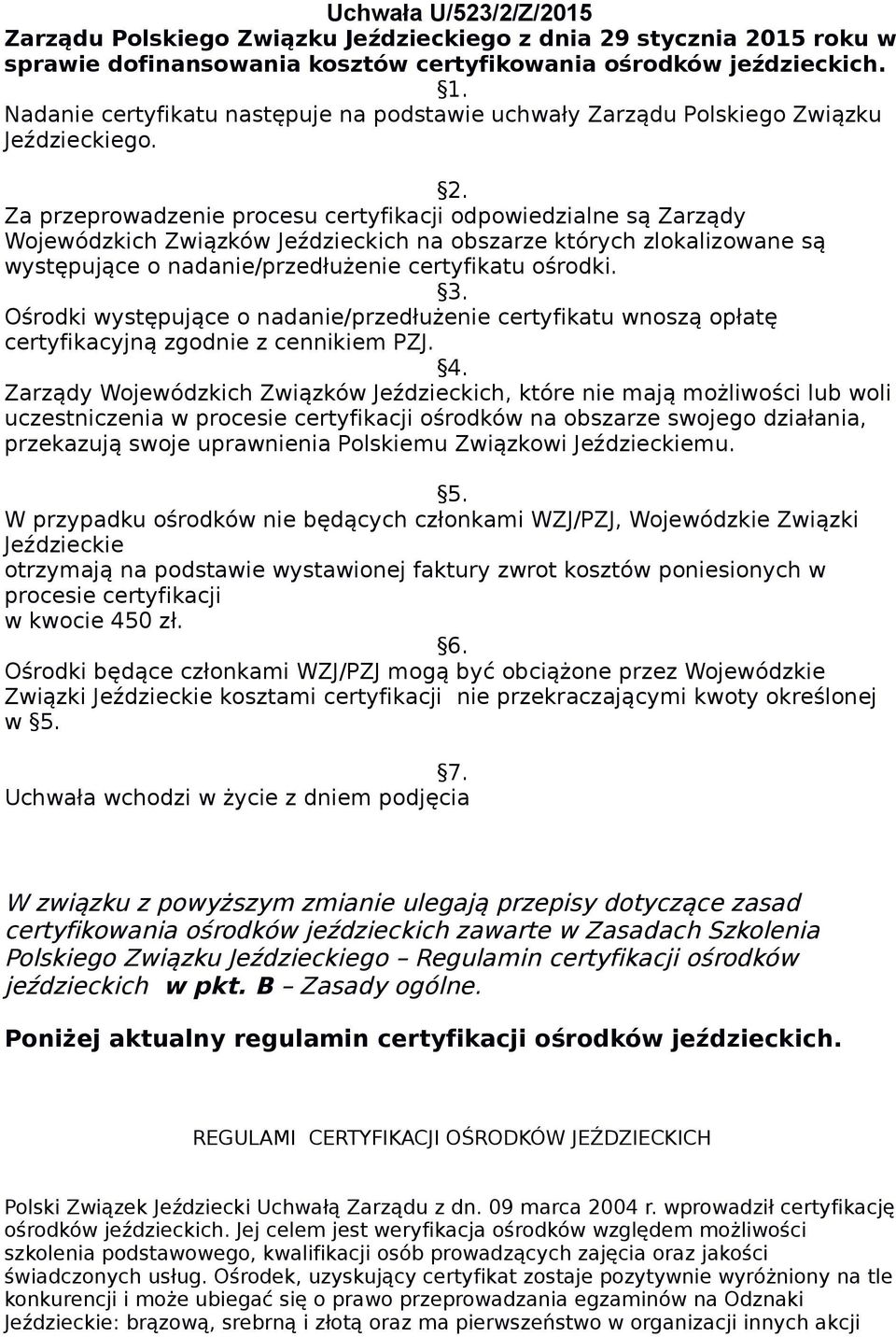 Za przeprowadzenie procesu certyfikacji odpowiedzialne są Zarządy Wojewódzkich Związków Jeździeckich na obszarze których zlokalizowane są występujące o nadanie/przedłużenie certyfikatu ośrodki. 3.