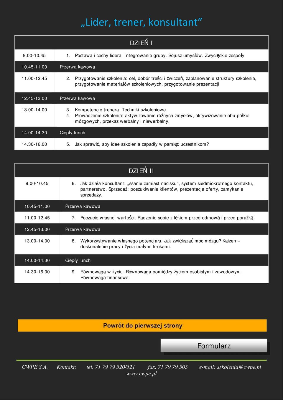 Kompetencje trenera. Techniki szkoleniowe. 4. Prowadzenie szkolenia: aktywizowanie różnych zmysłów, aktywizowanie obu półkul mózgowych, przekaz werbalny i niewerbalny. 14.00-14.30 Ciepły lunch 14.