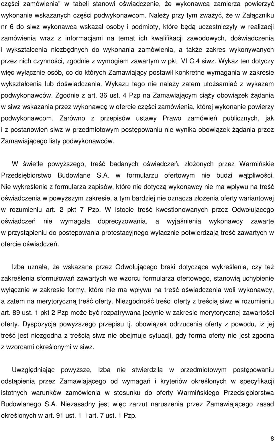 doświadczenia i wykształcenia niezbędnych do wykonania zamówienia, a takŝe zakres wykonywanych przez nich czynności, zgodnie z wymogiem zawartym w pkt VI C.4 siwz.