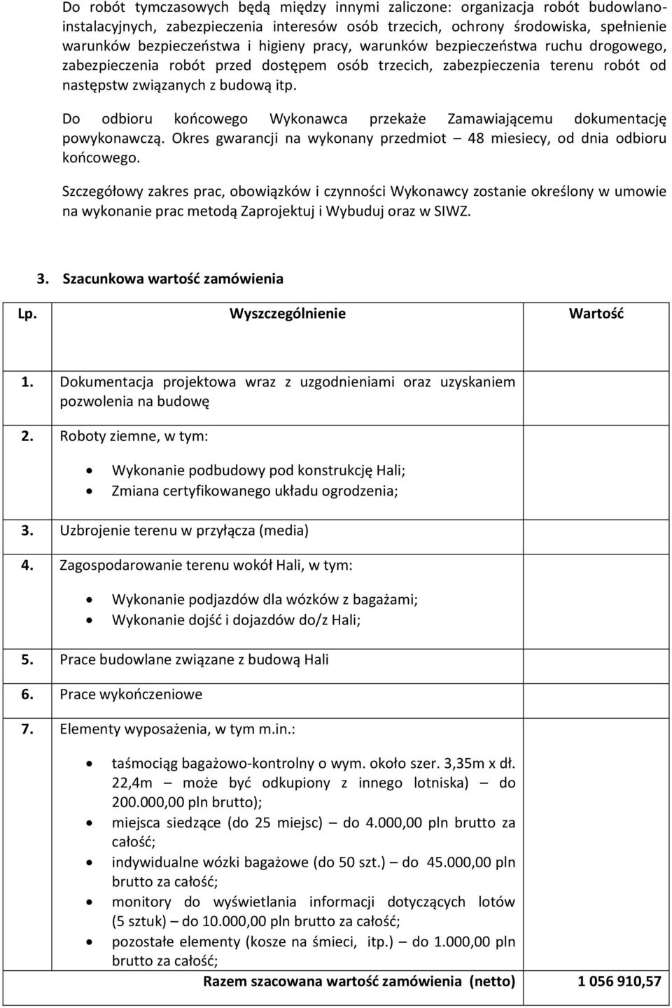 Do odbioru końcowego Wykonawca przekaże Zamawiającemu dokumentację powykonawczą. Okres gwarancji na wykonany przedmiot 48 miesiecy, od dnia odbioru końcowego.