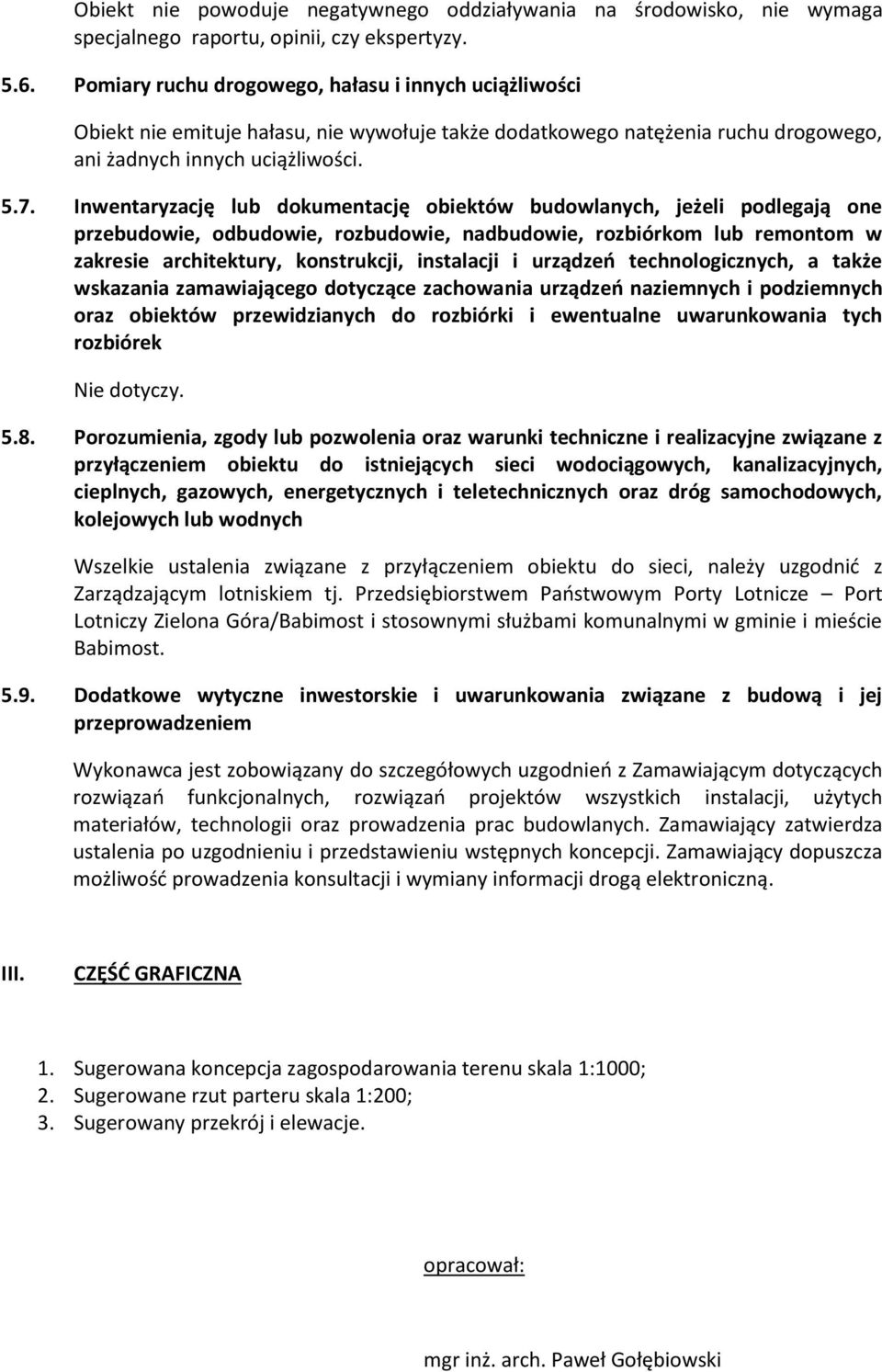 Inwentaryzację lub dokumentację obiektów budowlanych, jeżeli podlegają one przebudowie, odbudowie, rozbudowie, nadbudowie, rozbiórkom lub remontom w zakresie architektury, konstrukcji, instalacji i