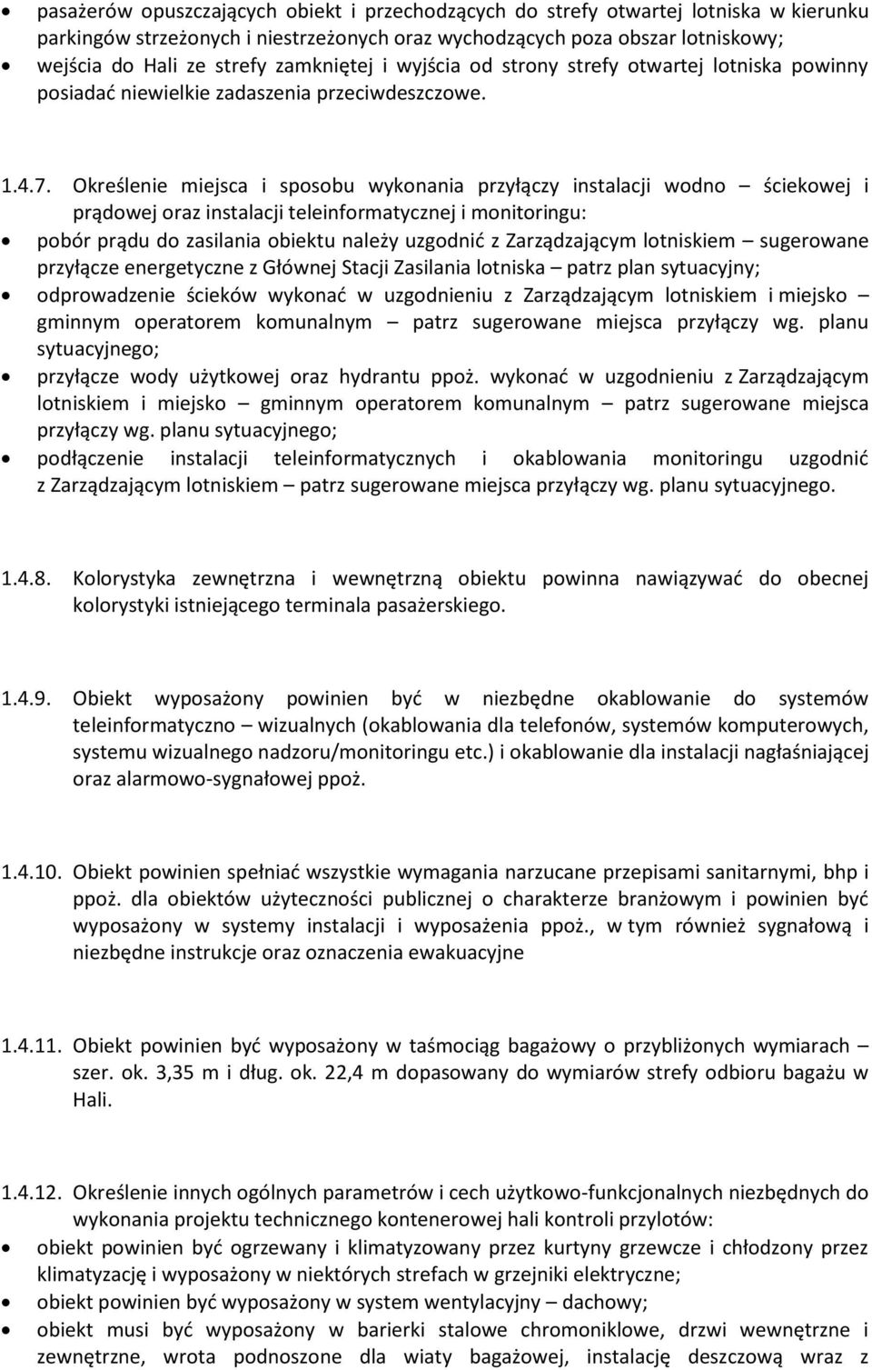 Określenie miejsca i sposobu wykonania przyłączy instalacji wodno ściekowej i prądowej oraz instalacji teleinformatycznej i monitoringu: pobór prądu do zasilania obiektu należy uzgodnić z