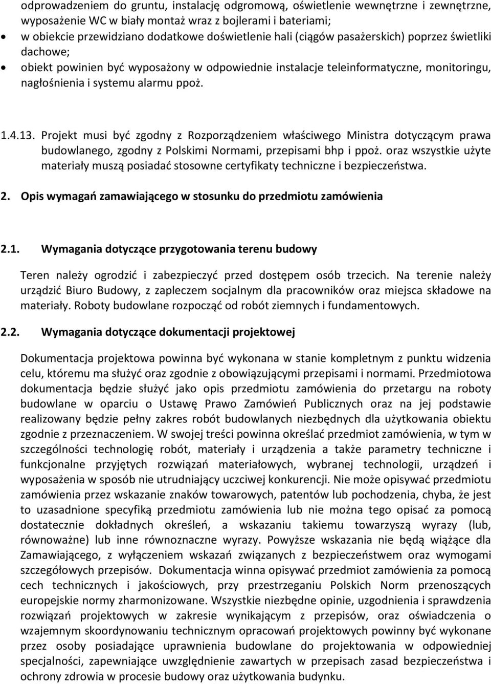Projekt musi być zgodny z Rozporządzeniem właściwego Ministra dotyczącym prawa budowlanego, zgodny z Polskimi Normami, przepisami bhp i ppoż.