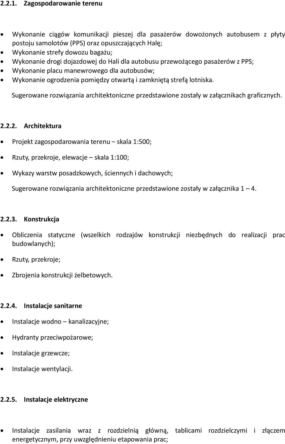 drogi dojazdowej do Hali dla autobusu przewożącego pasażerów z PPS; Wykonanie placu manewrowego dla autobusów; Wykonanie ogrodzenia pomiędzy otwartą i zamkniętą strefą lotniska.