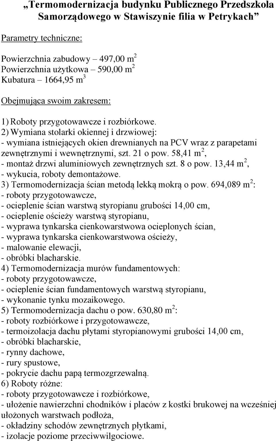 2) Wymiana stolarki okiennej i drzwiowej: - wymiana istniejących okien drewnianych na PCV wraz z parapetami zewnętrznymi i wewnętrznymi, szt. 21 o pow.