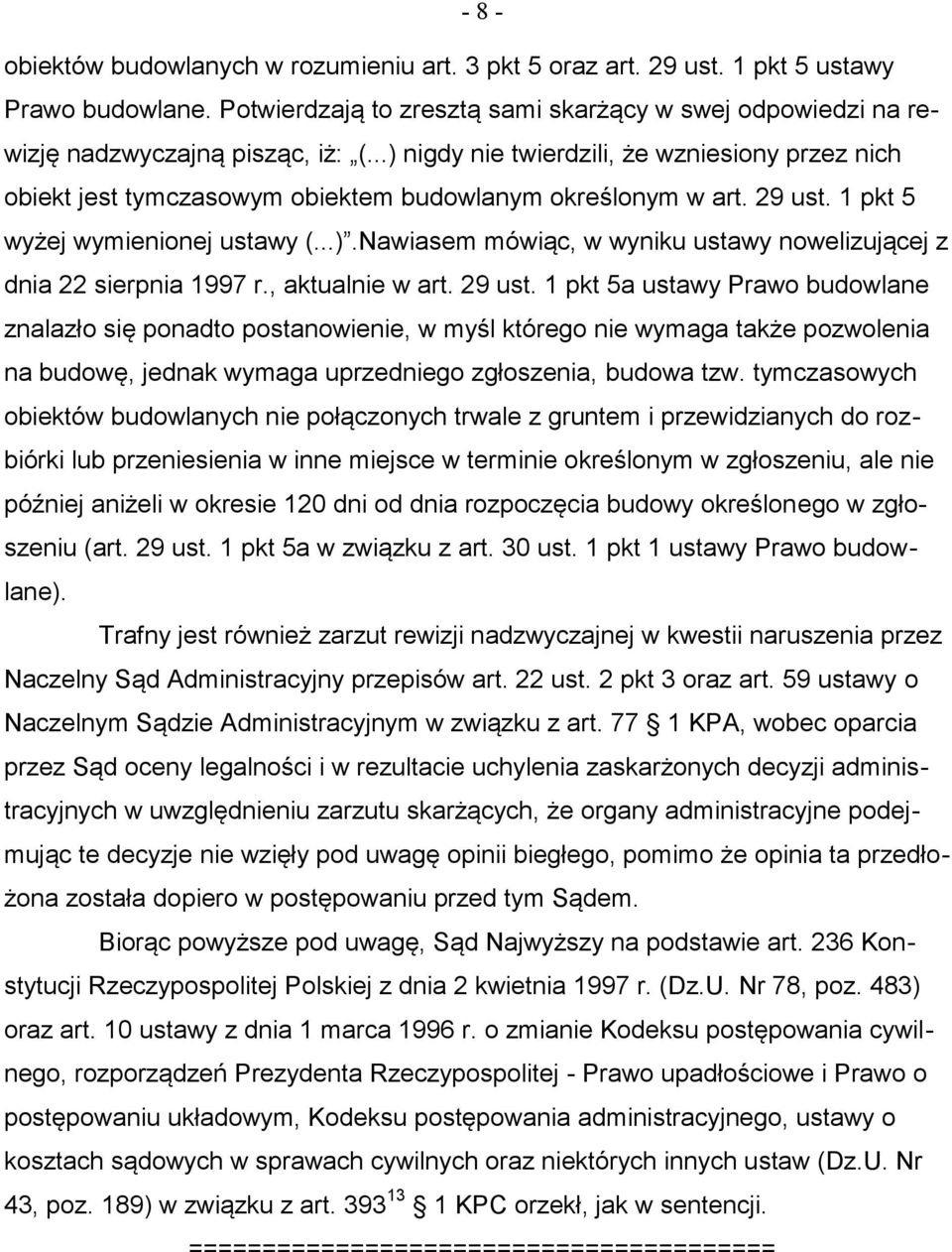 , aktualnie w art. 29 ust. 1 pkt 5a ustawy Prawo budowlane znalazło się ponadto postanowienie, w myśl którego nie wymaga także pozwolenia na budowę, jednak wymaga uprzedniego zgłoszenia, budowa tzw.