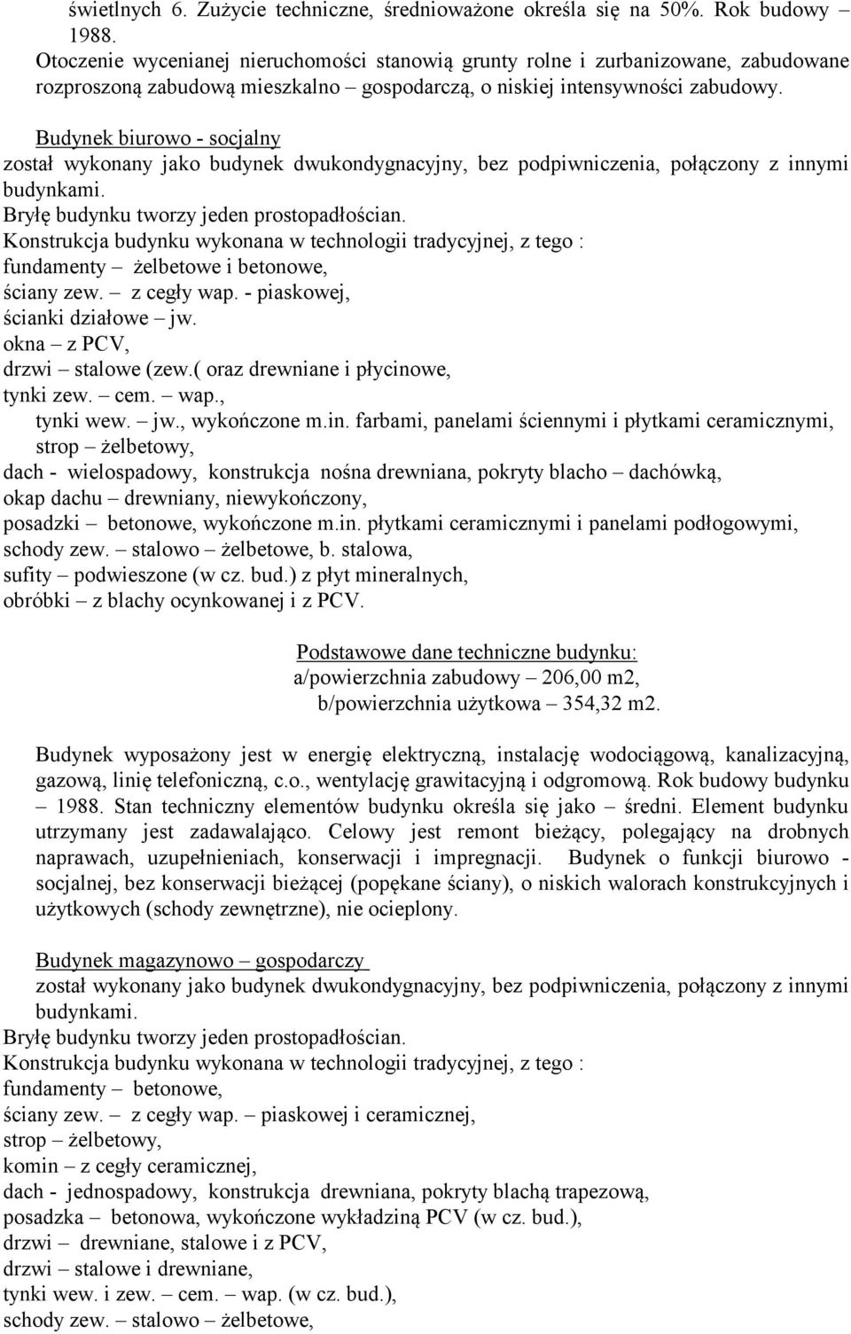 Budynek biurowo - socjalny został wykonany jako budynek dwukondygnacyjny, bez podpiwniczenia, połączony z innymi Konstrukcja budynku wykonana w technologii tradycyjnej, z tego : ściany zew.