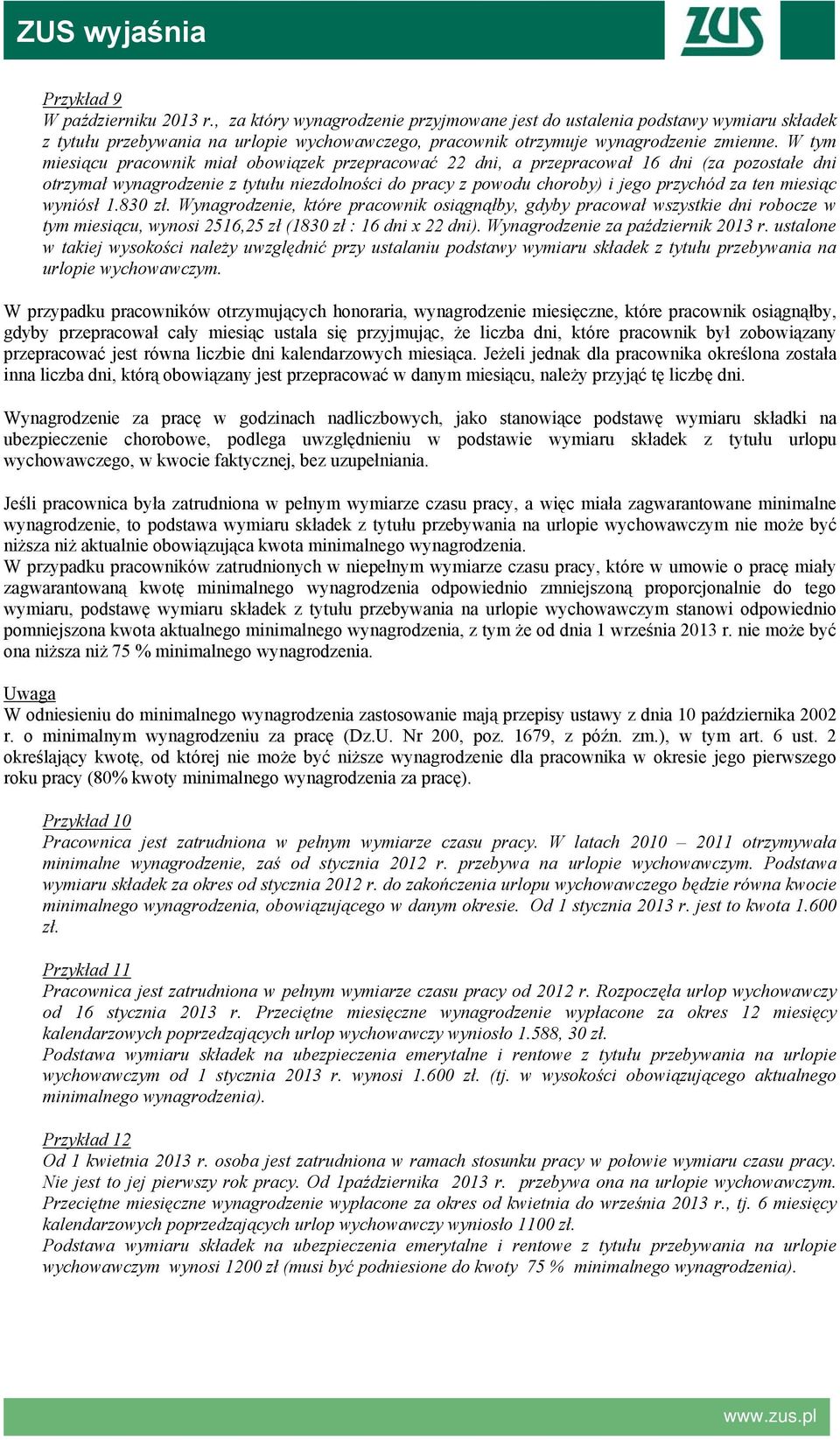 W tym miesiącu pracownik miał obowiązek przepracować 22 dni, a przepracował 16 dni (za pozostałe dni otrzymał wynagrodzenie z tytułu niezdolności do pracy z powodu choroby) i jego przychód za ten