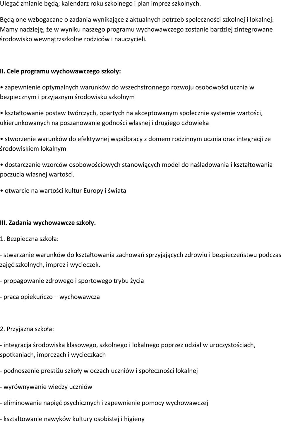 Cele programu wychowawczego szkoły: zapewnienie optymalnych warunków do wszechstronnego rozwoju osobowości ucznia w bezpiecznym i przyjaznym środowisku szkolnym kształtowanie postaw twórczych,