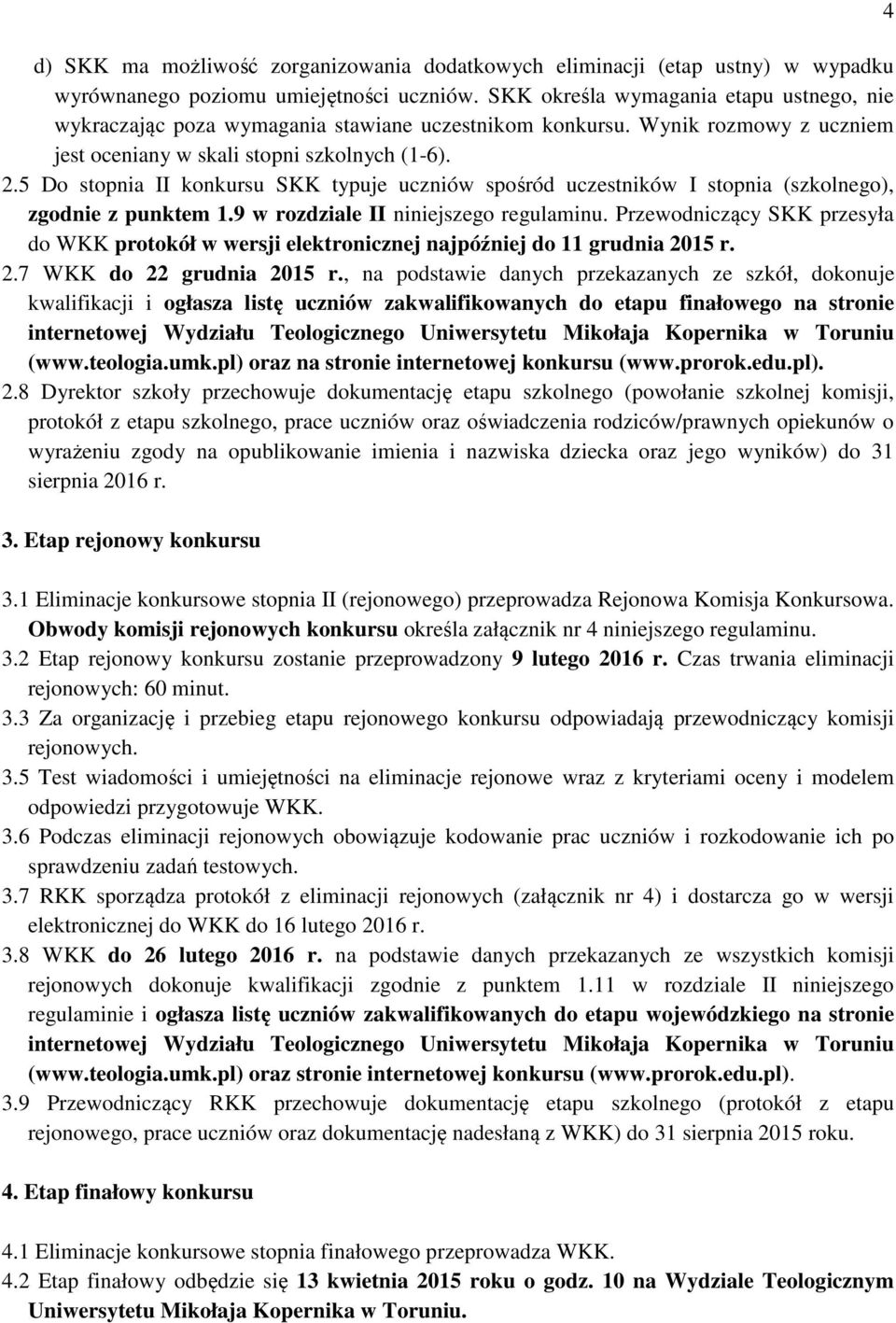 5 Do stopnia II konkursu SKK typuje uczniów spośród uczestników I stopnia (szkolnego), zgodnie z punktem 1.9 w rozdziale II niniejszego regulaminu.